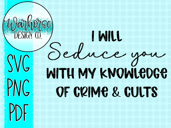 I will Seduce you with my knowledge of crime and cults SVG PNG PDF