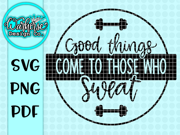 Good things come to those who Sweat SVG PNG PDF