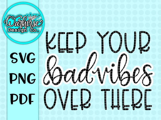Keep your bad vibes over there SVG PNG PDF
