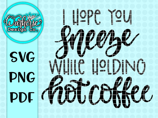 I hope you sneeze while holding hot coffee SVG PNG PDF