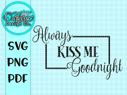 Always Kiss me Goodnight SVG PNG PDF