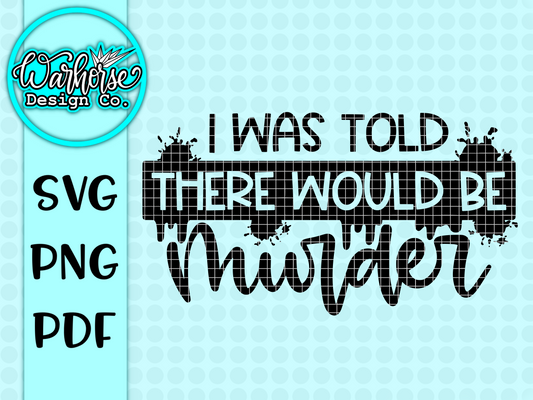 I was told there would be murder SVG PNG PDF