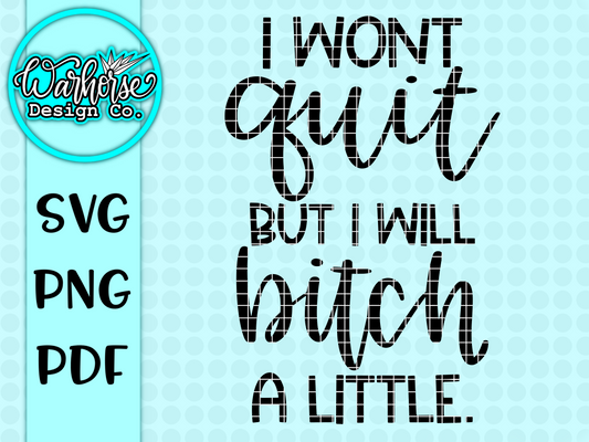 I won't quit, but I will bitch a little. SVG PNG PDF