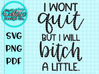 I won't quit, but I will bitch a little. SVG PNG PDF